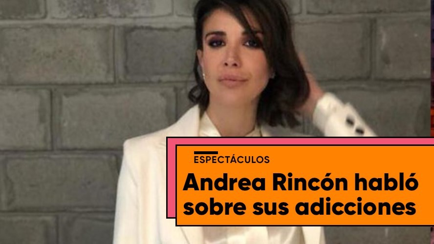 Andrea Rincón habló de su pasado con las adicciones | Entretenimiento