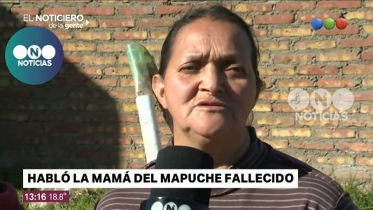 Madre del mapuche fallecido: "Nunca le dije a mi hijo que se involucre con esa gente"