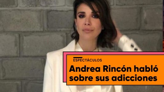 Andrea Rincón habló de su pasado con las adicciones